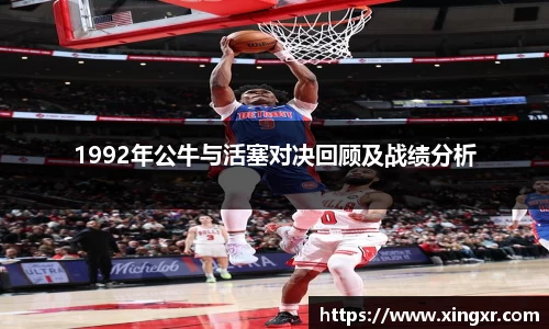 1992年公牛与活塞对决回顾及战绩分析