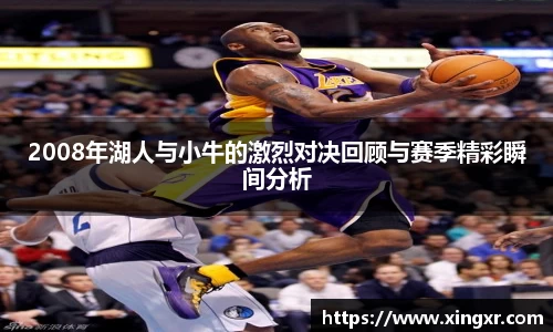 2008年湖人与小牛的激烈对决回顾与赛季精彩瞬间分析