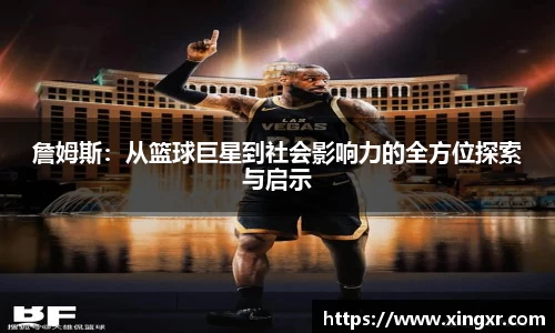 詹姆斯：从篮球巨星到社会影响力的全方位探索与启示