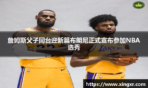 詹姆斯父子同台迎新篇布朗尼正式宣布参加NBA选秀