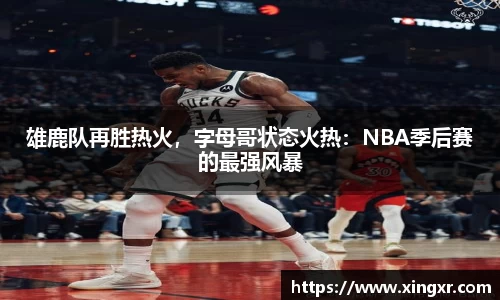 雄鹿队再胜热火，字母哥状态火热：NBA季后赛的最强风暴